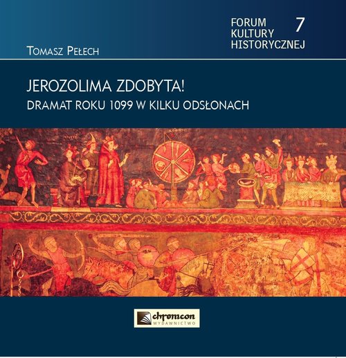 Image of Jerozolima zdobyta! Dramat roku 1099 w kilku odsłonach