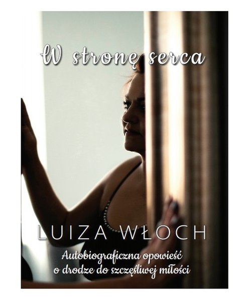 Image of W stronę serca Autobiograficzna opowieść o drodze do szczęśliwej miłości