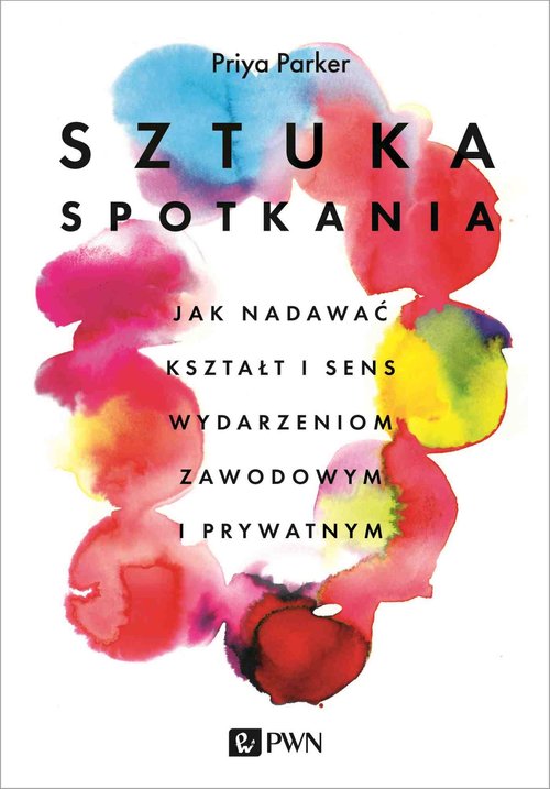 Image of Sztuka spotkania Jak nadawać kształt i sens wydarzeniom zawodowym i prywatnym