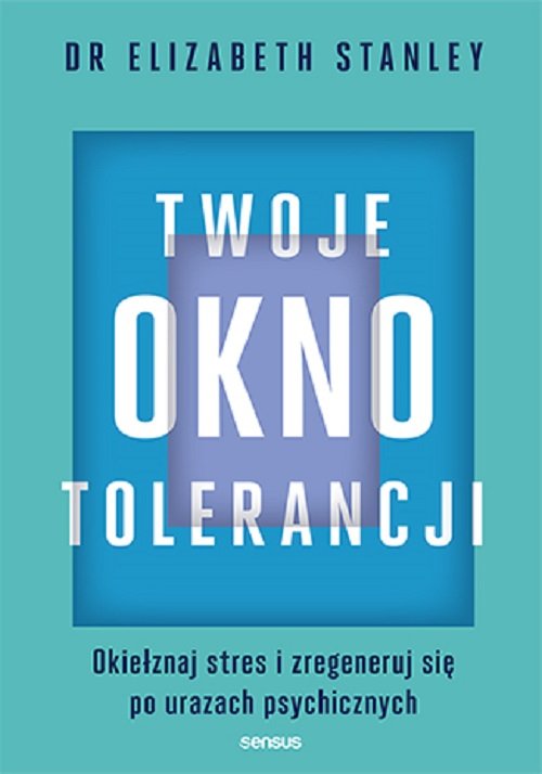 Image of Twoje okno tolerancji Okiełznaj stres i zregeneruj się po urazach psychicznych