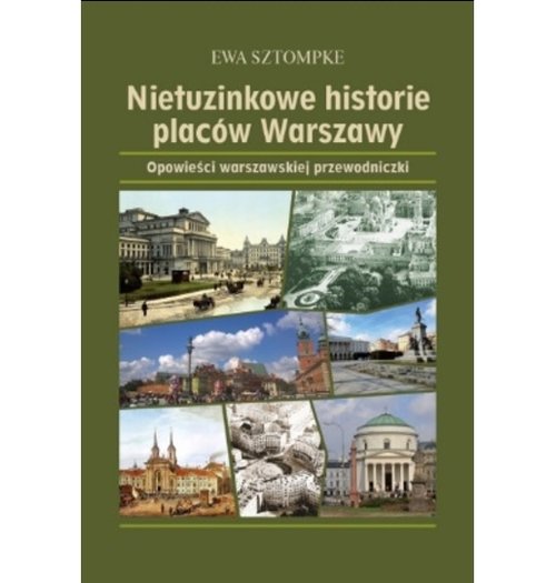 Image of Nietuzinkowe historie placów Warszawy Opowieści warszawskjej przewodniczki