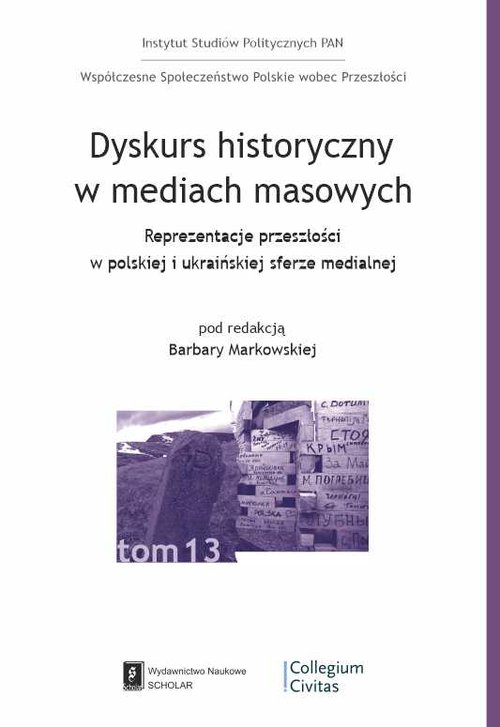 Image of Dyskurs historyczny w mediach masowych Reprezentacja przeszłości w polskiej i ukraińskiej sferze medialnej