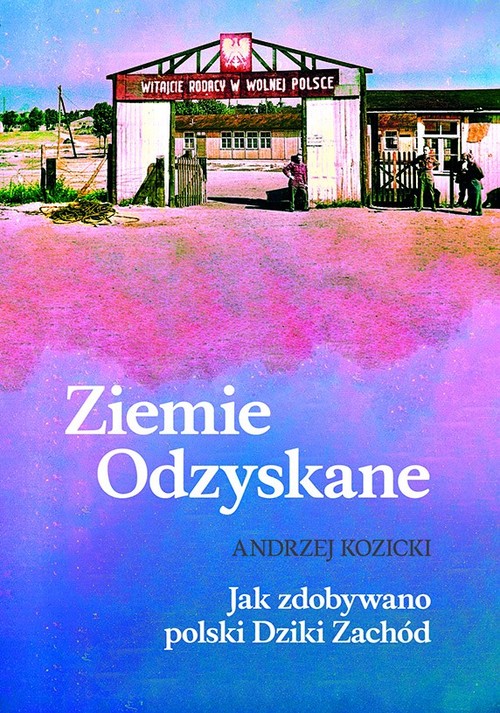 Image of Ziemie Odzyskane Jak zdobywano polski Dziki Zachód