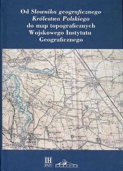 Image of Od Słownika geograficznego Królestwa Polskiego do map topograficznych Wojskowego Instytutu Geograficzneg