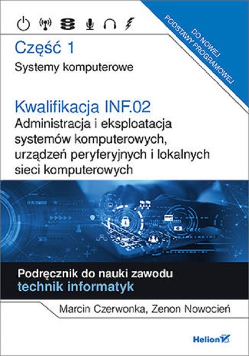 Image of Kwalifikacja INF.02. Administracja i eksploatacja systemów komputerowych, urządzeń peryferyjnych Część 1. Systemy komputerowe. Podręcznik do nauki zawodu technik informatyk