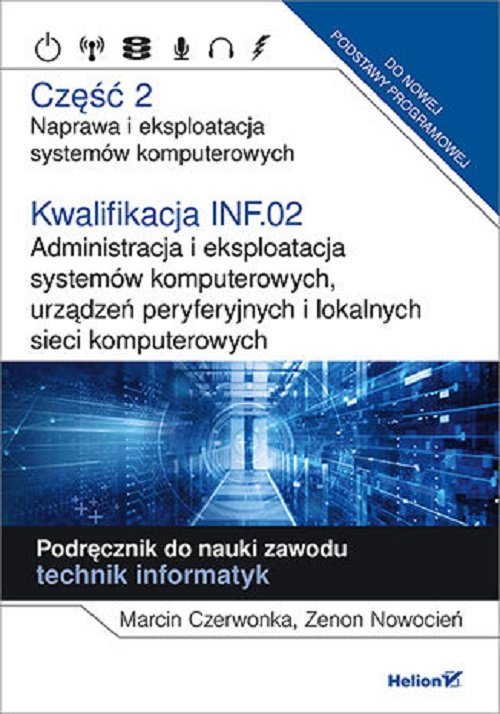 Image of Kwalifikacja INF.02. Część 2 Administracja i eksploatacja systemów komputerowych, urządzeń peryferyjnych Część 2. Naprawa i eksploatacja systemów komputerowych.Podręcznik do nauki zawodu technik informatyk