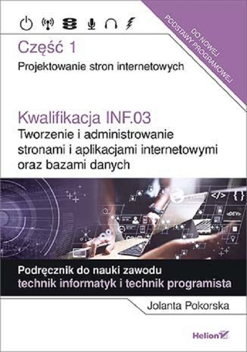 Image of Kwalifikacja INF.03. Tworzenie i administrowanie stronami i aplikacjami internetowymi oraz bazami danych Część 1. Projektowanie stron internetowych. Podręcznik do nauki zawodu technik informatyk i technik