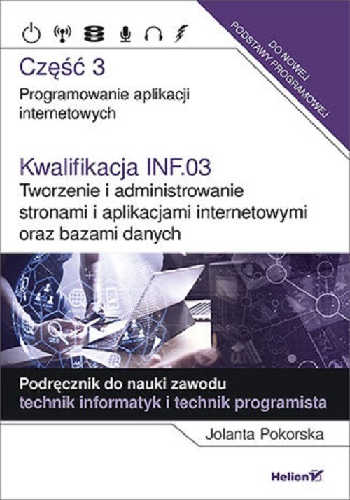 Image of Kwalifikacja INF.03. Tworzenie i administrowanie stronami i aplikacjami internetowymi oraz bazami danych Część 3. Programowanie aplikacji internetowych. Podręcznik do nauki zawodu technik informatyk i tech