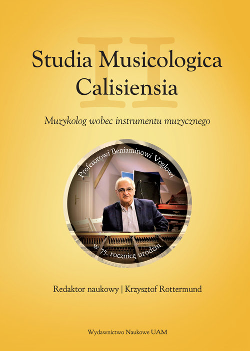 Image of Studia Musicologia Calisiensia II Muzykolog wobec instrumentu muzycznego Profesorowi Beniaminowi Voglowi w 75. rocznicę urodzin
