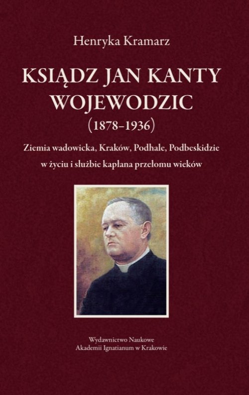 Image of Ksiądz Jan Kanty Wojewodzic (1878-1936) Ziemia wadowicka, Kraków, Podhale, Podbeskidzie w życiu i służbie kapłana przełomu wieków
