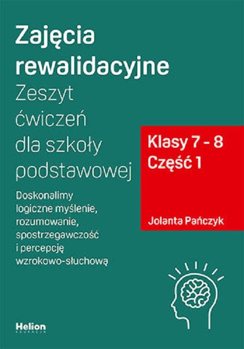 Image of Zajęcia rewalidacyjne Zeszyt ćwiczeń dla szkoły podstawowej część 1 klasa 7-8 Część 1. Doskonalimy logiczne myślenie, rozumowanie, spostrzegawczość i percepcję wzrokowo-słuchową