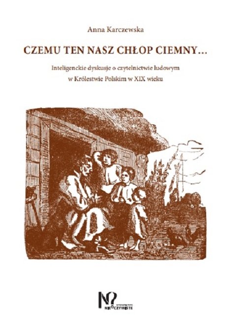 Image of Czemu ten nasz chłop ciemny... Inteligenckie dyskusje o czytelnictwie ludowym w Królestwie Polskim w XIX wieku