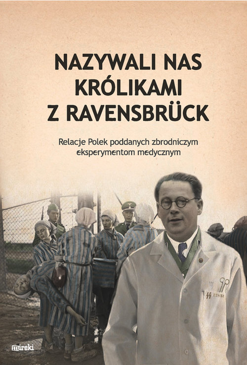 Image of Nazywali nas królikami z Ravensbrück Relacje Polek poddanych zbrodniczym eksperymentom medycznym