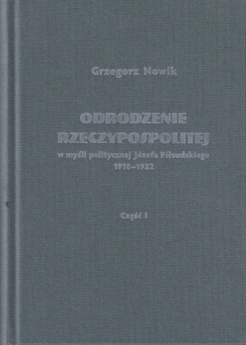 Image of Odrodzenie Rzeczypospolitej w myśli politycznej Józefa Piłsudskiego 1918-1922 / Volumen