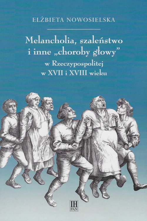 Image of Melancholia, szaleństwo i inne choroby głowy w Rzeczypospolitej w XVII i XVIII wieku