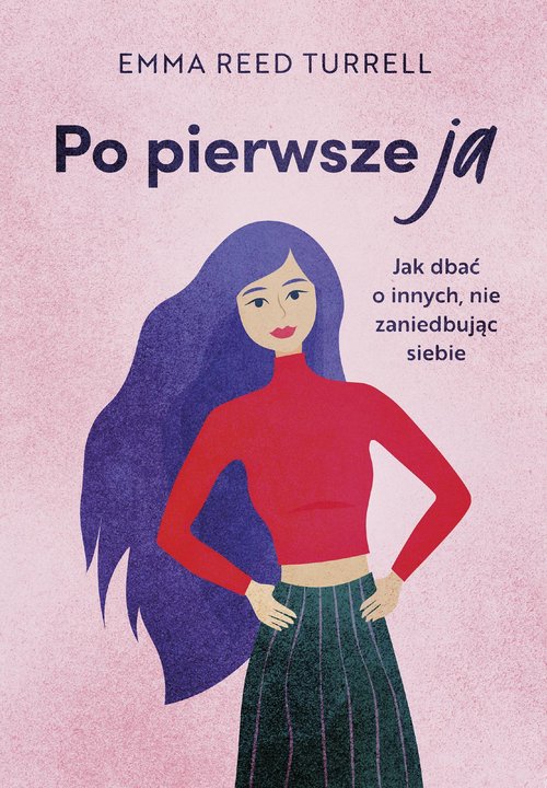 Image of Po pierwsze ja Jak dbać o innych, nie zaniedbując siebie