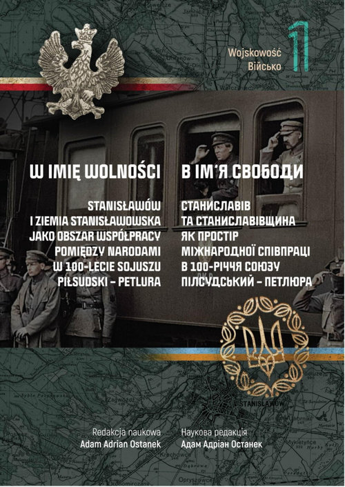 Image of W imię wolności Tom 1 Wojskowość Stanisławów i Ziemia Stanisławowska jako obszar współpracy pomiędzy narodami w 100-lecie sojuszu Piłsudski-Petrula