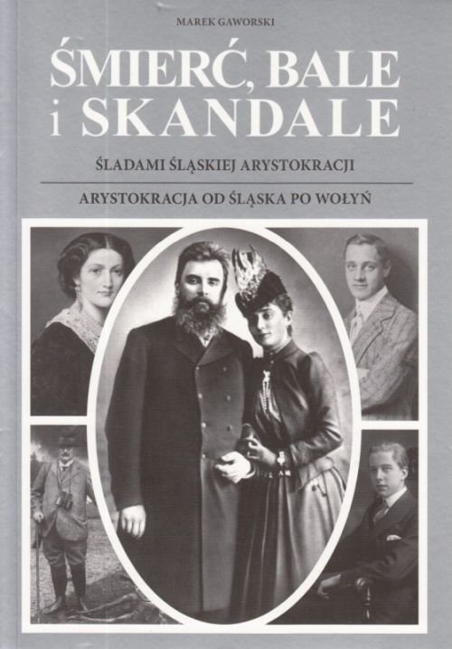 Image of Śmierć bale i skandale Część 3 i 4 Śladami śląskiej arystokracji. Arystokracja od Śląska po Wołyń