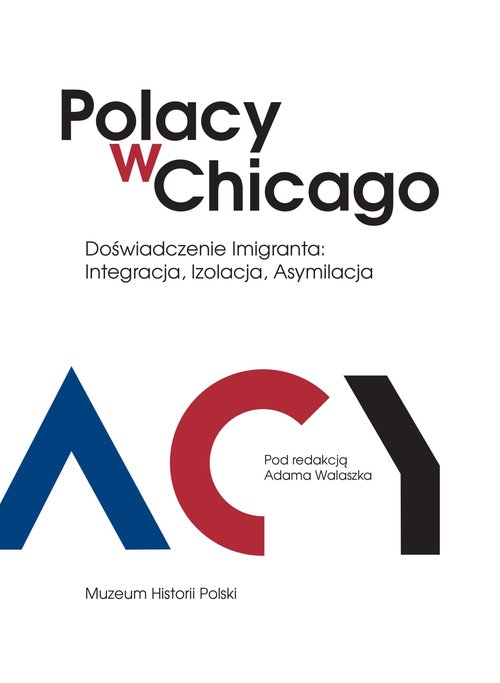 Image of Polacy w Chicago Doświadczenie imigranta: integracja, izolacja, asymilacja