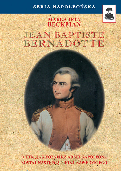 Image of Jean Baptiste Bernadotte O tym, jak żołnierz armii Napoleona został następcą tronu szwedzkiego