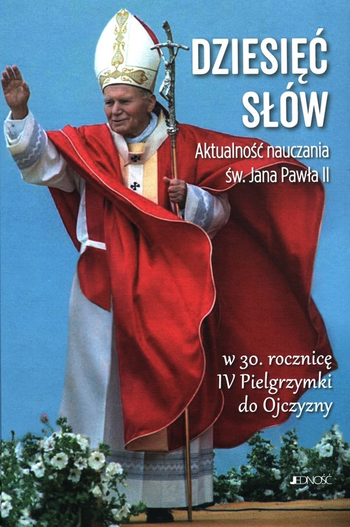 Image of Dziesięć słów Aktualność nauczania św. Jana Pawła II W 30. rocznicę IV Pielgrzymki do Ojczyzny