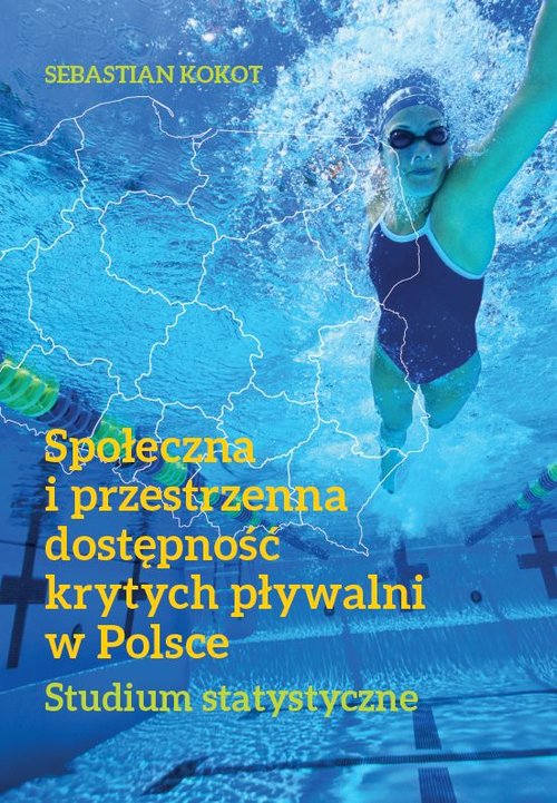 Image of Społeczna i przestrzenna dostępność krytych pływalni w Polsce Studium statystyczne