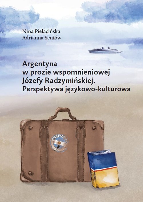 Image of Argentyna w prozie wspomnieniowej Józefy Radzymińskiej Perspektywa językowo-kulturowa