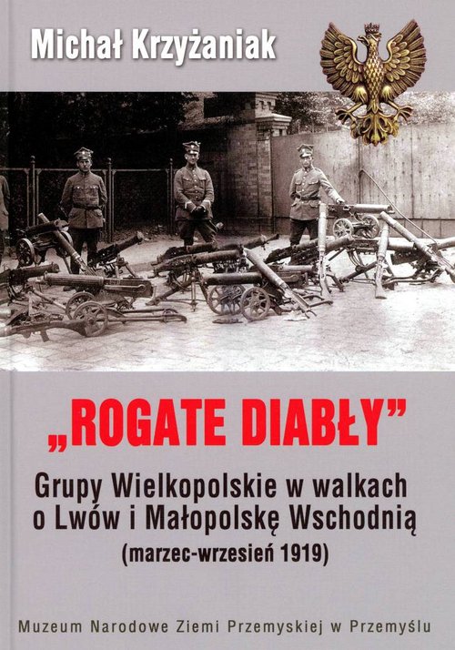 Image of Rogate Diabły Grupy Wielkopolskie w walkach o Lwów i Małopolskę Wschodnią ( marzec-wrzesień 1919)