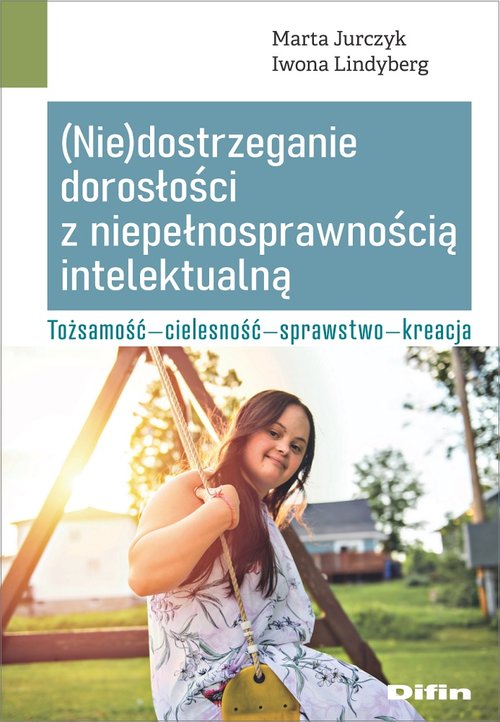 Image of (Nie)dostrzeganie dorosłości z niepełnosprawnością intelektualną Tożsamość - cielesność - sprawstwo - kreacja