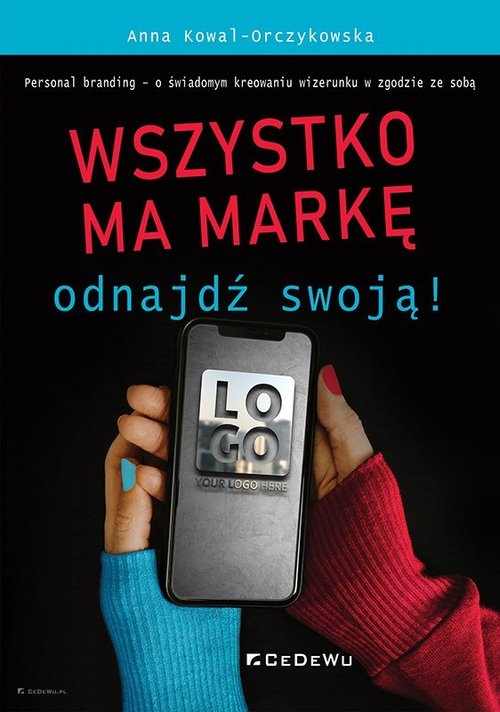 Image of Wszystko ma markę - odnajdź swoją! Personal branding - o świadomym kreowaniu wizerunku w zgodzie ze sobą