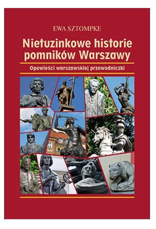 Image of Nietuzinkowe historie pomników Warszawy Opowieści warszawskiej przewodniczki