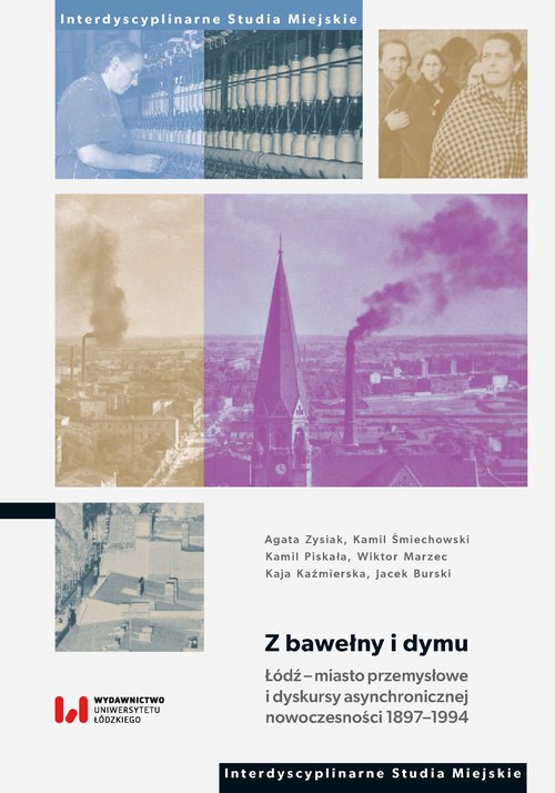 Image of Z bawełny i dymu Łódź – miasto przemysłowe i dyskursy asynchronicznej nowoczesności 1897–1994