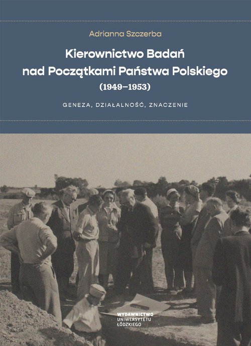 Image of Kierownictwo Badań nad Początkami Państwa Polskiego (1949-1953) Geneza, działalność, znaczenie