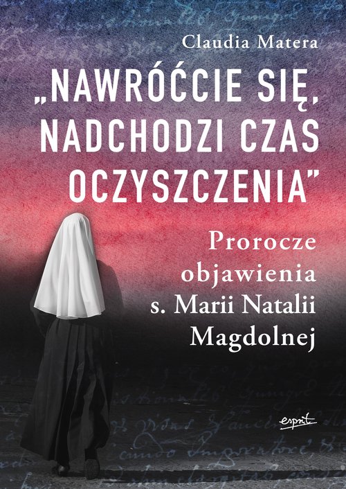 Image of Nawróćcie się nadchodzi czas oczyszczenia Prorocze objawienia s. Marii Natalii Magdolnej