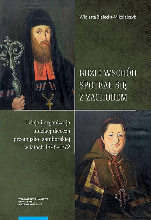 Image of Gdzie Wschód spotkał się z Zachodem Dzieje i organizacja unickiej diecezji przemysko-samborskiej w latach 1596-1772