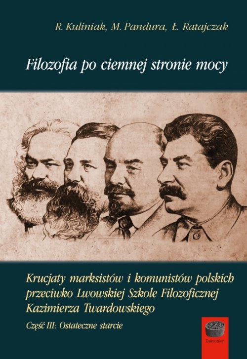 Image of Filozofia po ciemnej stronie mocy Krucjaty marksistów i komunistów polskich przeciwko Lwowskiej Szkole Filozoficznej Kazimierza Twardowskiego. Część trzecia: Ostateczne starcie