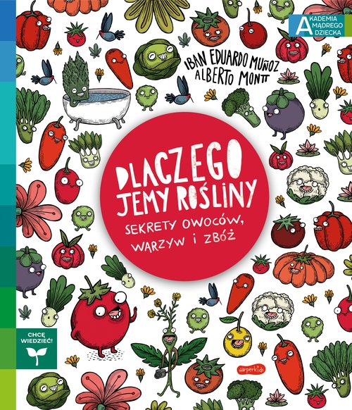 Image of Dlaczego jemy rośliny? Sekrety owoców, warzyw i zbóż Akademia mądrego dziecka. Chcę wiedzieć