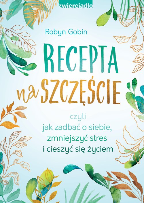 Image of Recepta na szczęście czyli jak zadbać o siebie, zmniejszyć stres i cieszyć się życiem