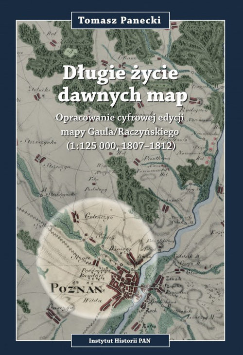 Image of Długie życie dawnych map Opracowanie cyfrowej edycji may Gaula/Raczyńskiego (1:125 000, 1807-1812) + CD