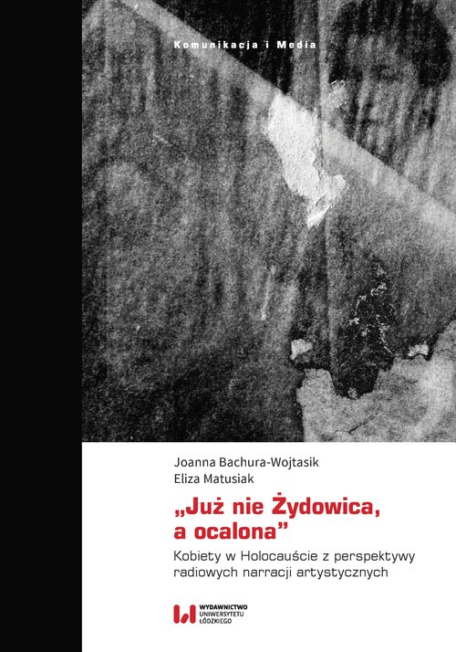 Image of „Już nie Żydowica, a ocalona” Kobiety w Holocauście z perspektywy radiowych narracji artystycznych