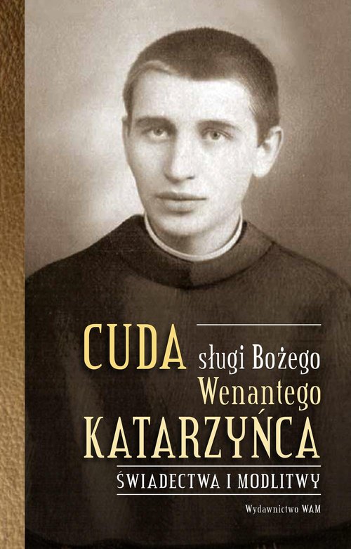 Image of Cuda sługi Bożego Wenantego Katarzyńca Świadectwa i modlitwy