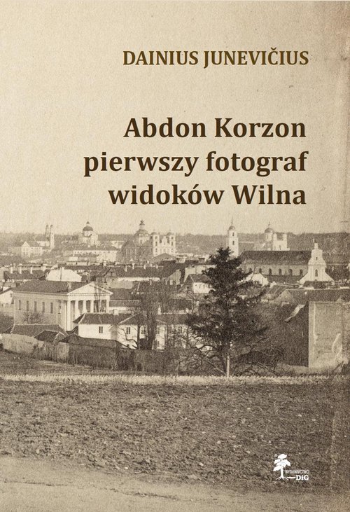 Image of Abdon Korzon — pierwszy fotograf widoków Wilna Abdon Korzon — pierwszy fotograf widoków Wilna