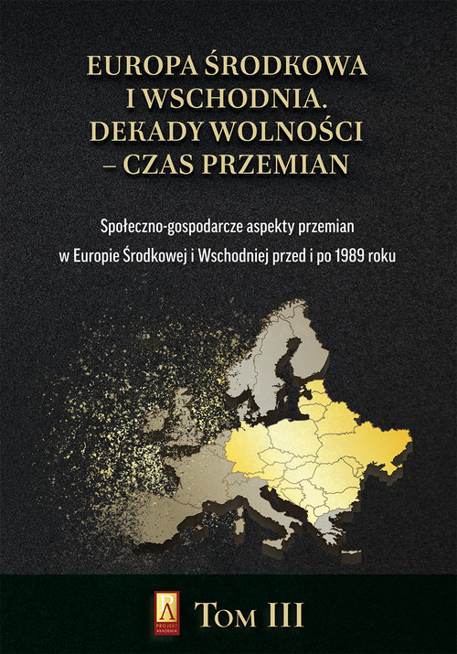 Image of Europa Środkowa i Wschodnia Dekady wolności czas przemian Tom 3 Społeczno-gospodarcze aspekty przemian w Europie Środkowej i Wschodniej przed i po 1989 roku