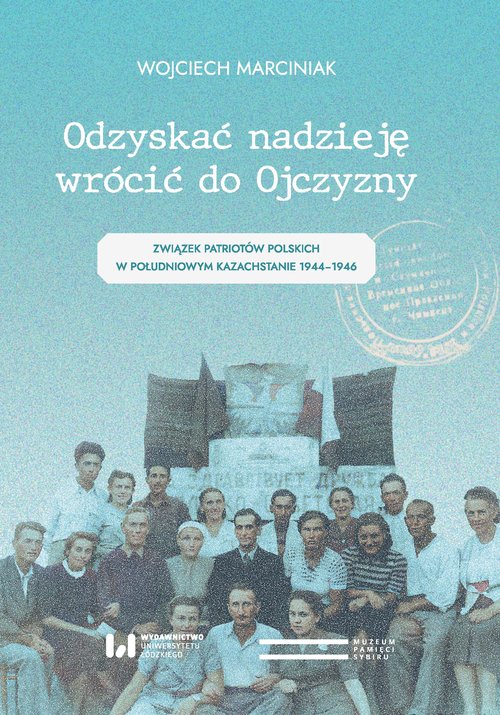 Image of Odzyskać nadzieję wrócić do Ojczyzny Związek Patriotów Polskich w Południowym Kazachstanie 1944–1946