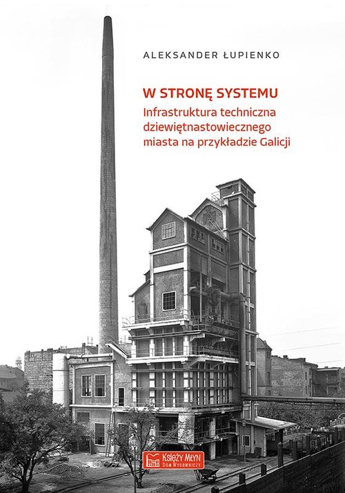 Image of W stronę systemu Infrastruktura techniczna dziewiętnastowiecznego miasta na przykładzie Galicji