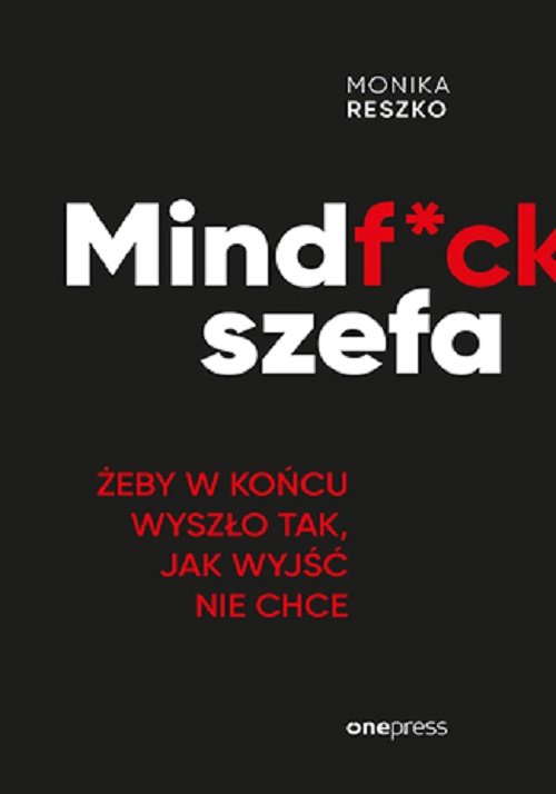 Image of Mindf*ck szefa. Żeby w końcu wyszło tak, jak wyjść nie chce Żeby w końcu wyszło tak, jak wyjść nie chce