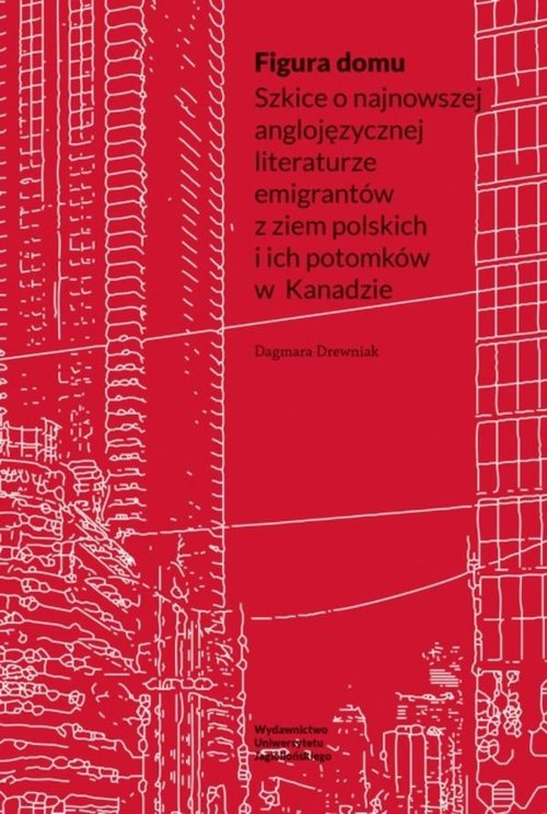 Image of Figura domu Szkice o najnowszej anglojęzycznej literaturze emigrantów z ziem polskich i ich potomków w Kanadzie