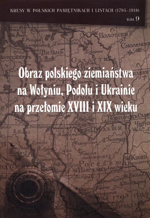 Image of Obraz polskiego ziemiaństwa na Wołyniu, Podolu Ukrainie na przełomie XVIII i XIX wieku w świetle korespondencji Antoniego Pruszyńskiego i wspomnień Antoniego Mikoszewskiego
