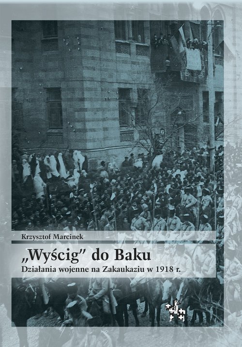 Image of Wyścig do Baku Działania wojenne na Zakaukaziu do 1918 r.