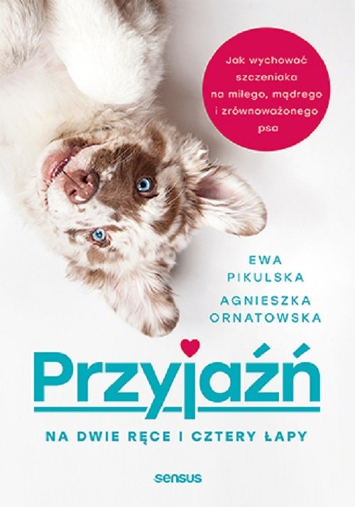 Image of Przyjaźń na dwie ręce i cztery łapy. Jak wychować szczeniaka na miłego, mądrego i zrównoważonego psa